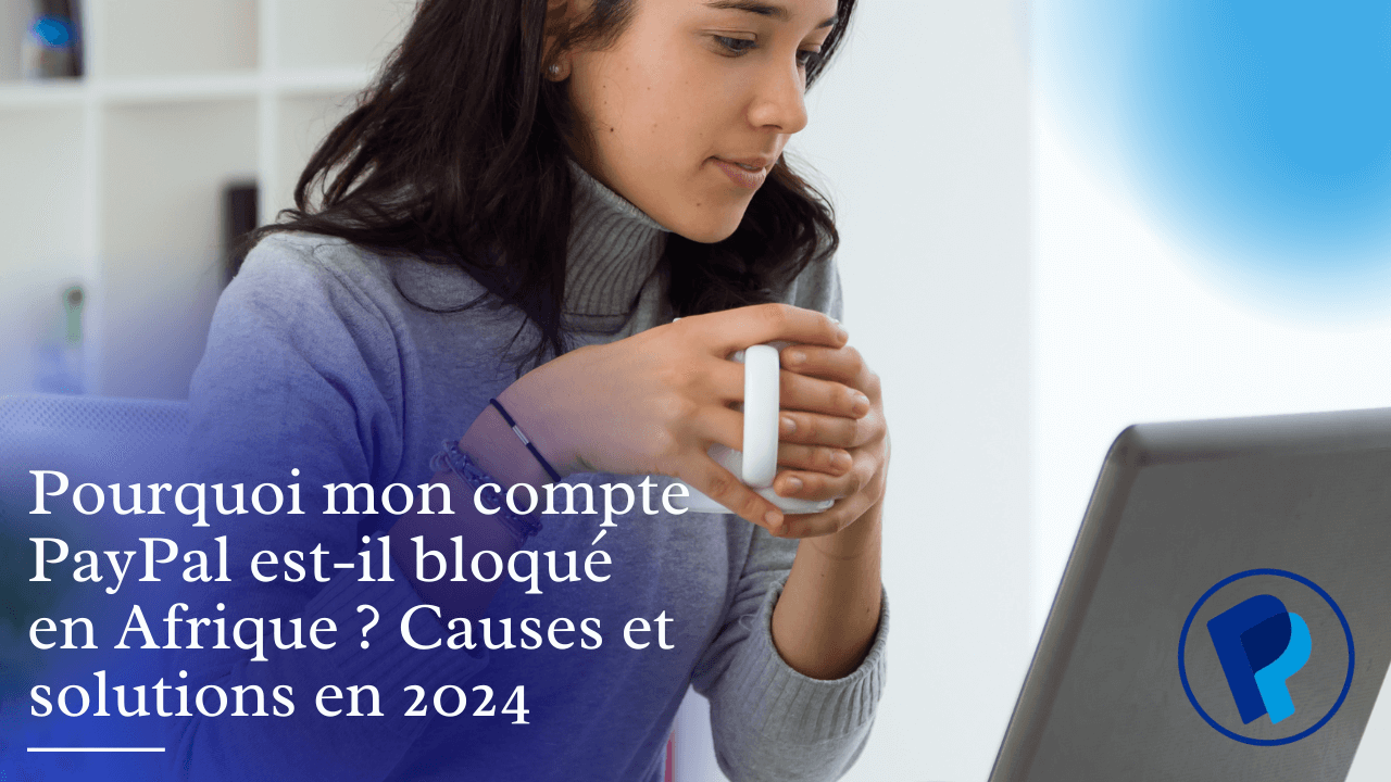 Read more about the article Pourquoi mon compte PayPal est-il bloqué en Afrique ? Causes et solutions en 2024