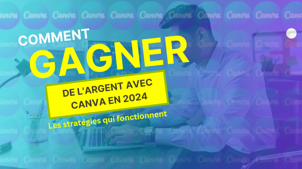 Comment gagner de l'argent avec Canva en 2024 : Les stratégies qui fonctionnent