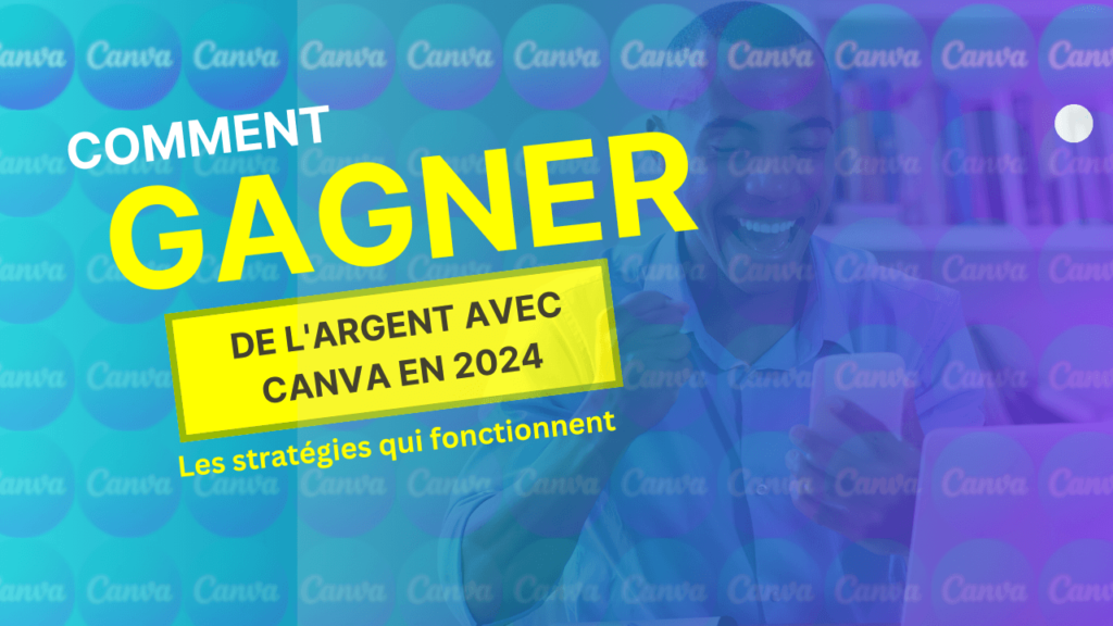 Comment gagner de l'argent avec Canva en 2024 : Les stratégies qui fonctionnent