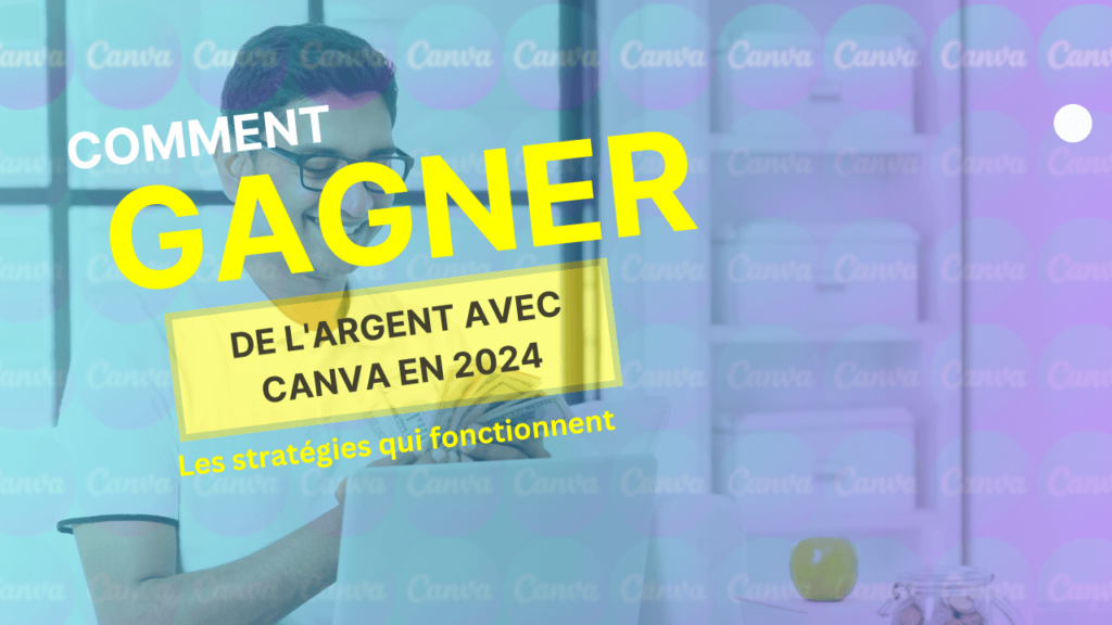 Comment gagner de l'argent avec Canva en 2024 : Les stratégies qui fonctionnent