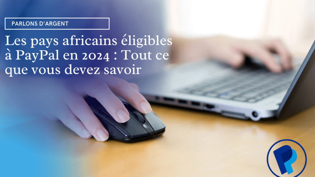 Les pays africains éligibles à PayPal en 2024 : Tout ce que vous devez savoir