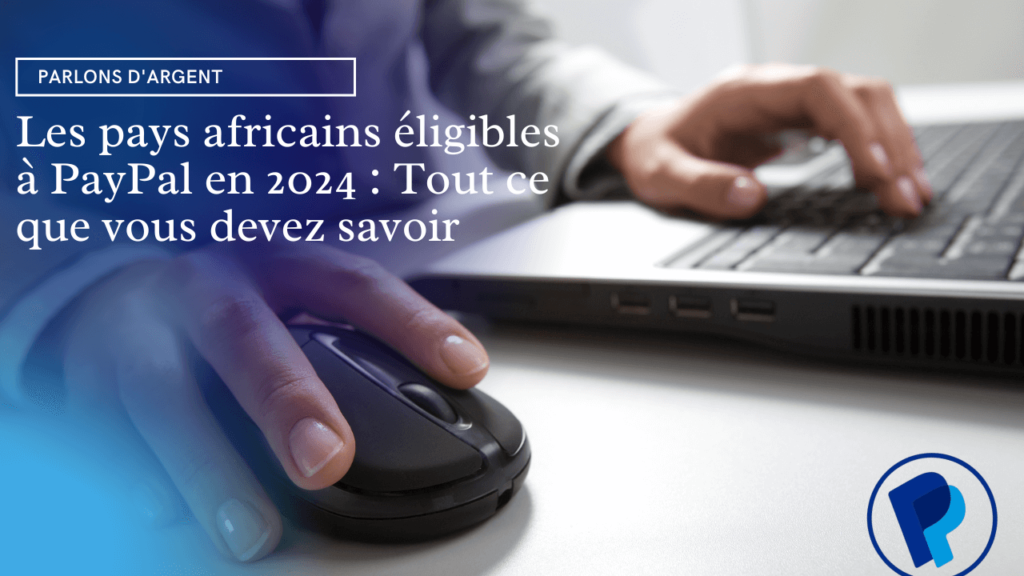 Les pays africains éligibles à PayPal en 2024 : Tout ce que vous devez savoir