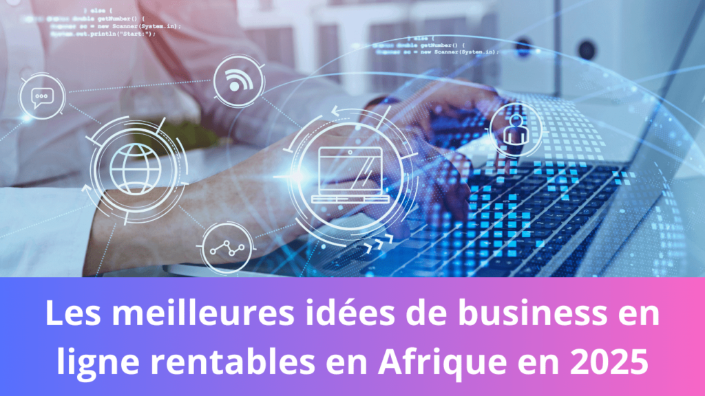 Les meilleures idées de business en ligne rentables en Afrique en 2025