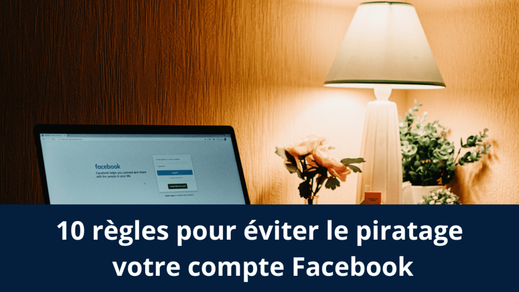 10 règles pour éviter le piratage votre compte Facebook