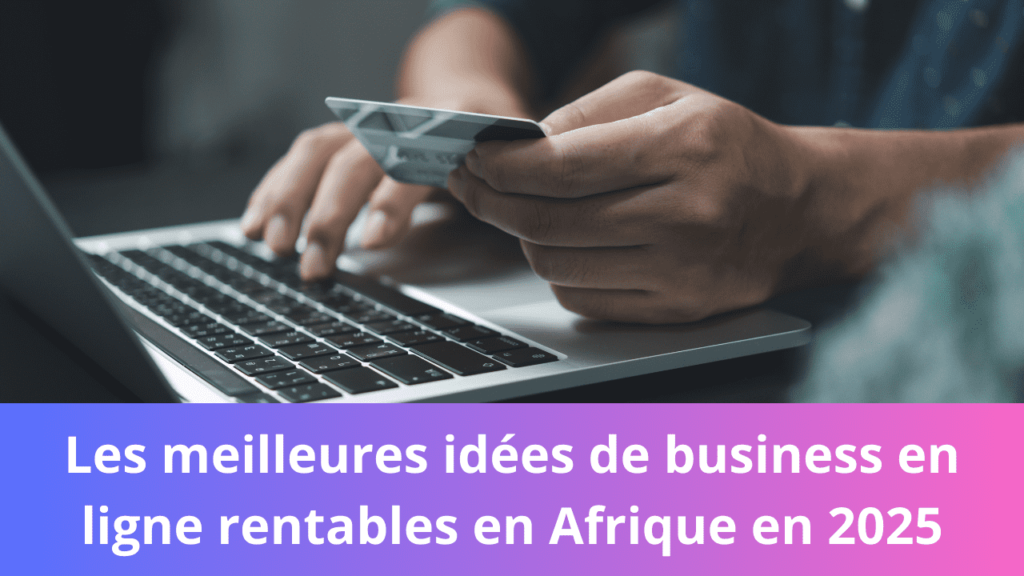 Les meilleures idées de business en ligne rentables en Afrique en 2025