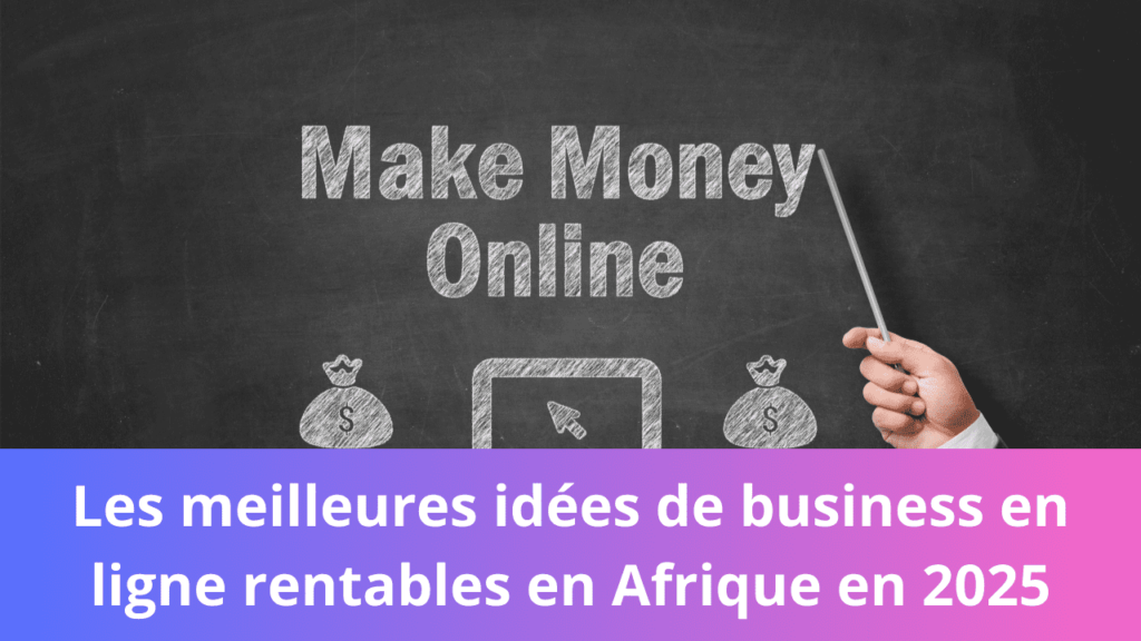 Les meilleures idées de business en ligne rentables en Afrique en 2025