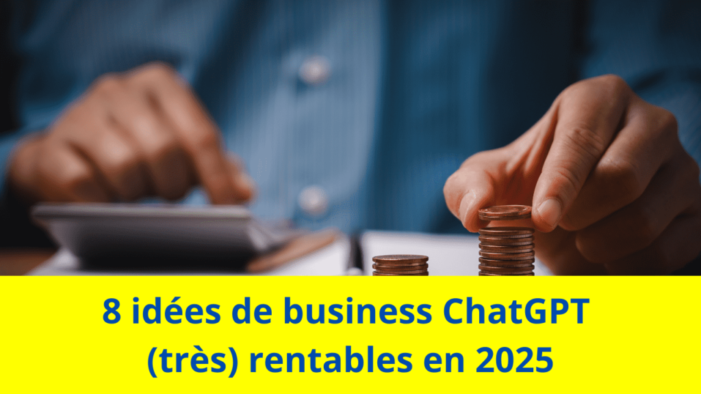 8 idées de business ChatGPT (très) rentables en 2025