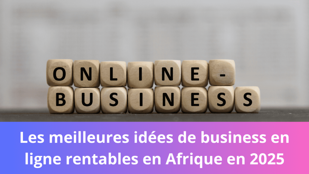 Les meilleures idées de business en ligne rentables en Afrique en 2025