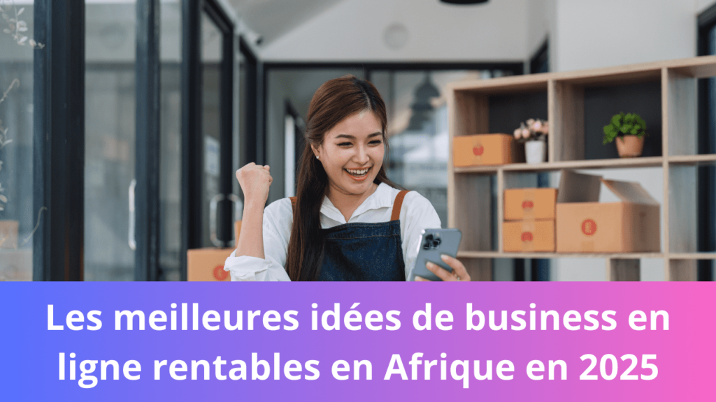 Les meilleures idées de business en ligne rentables en Afrique en 2025