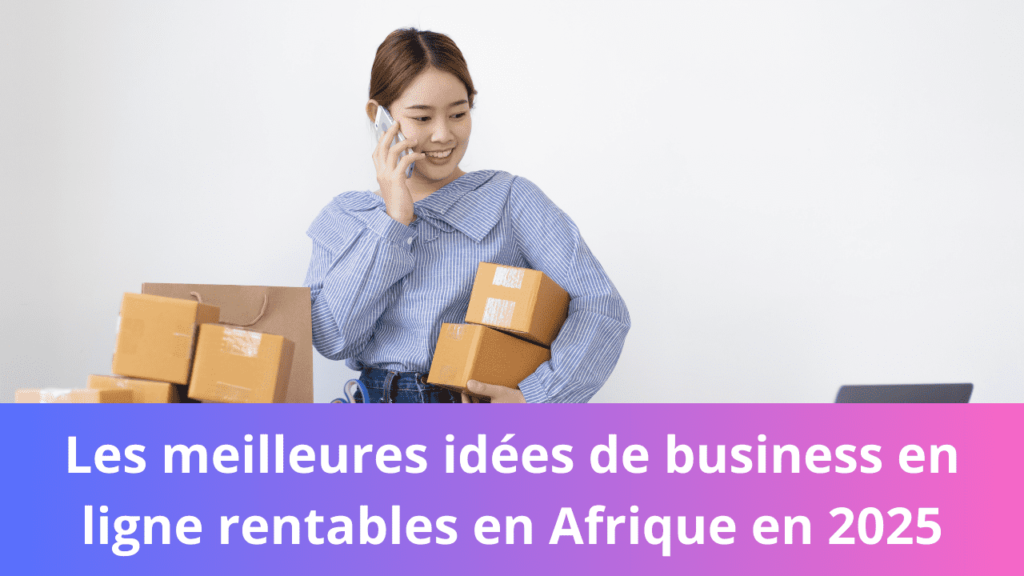 Les meilleures idées de business en ligne rentables en Afrique en 2025