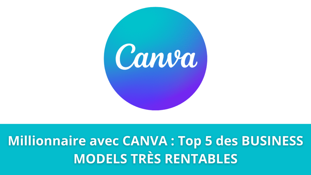 Millionnaire avec CANVA : Top 5 des BUSINESS MODELS TRÈS RENTABLES