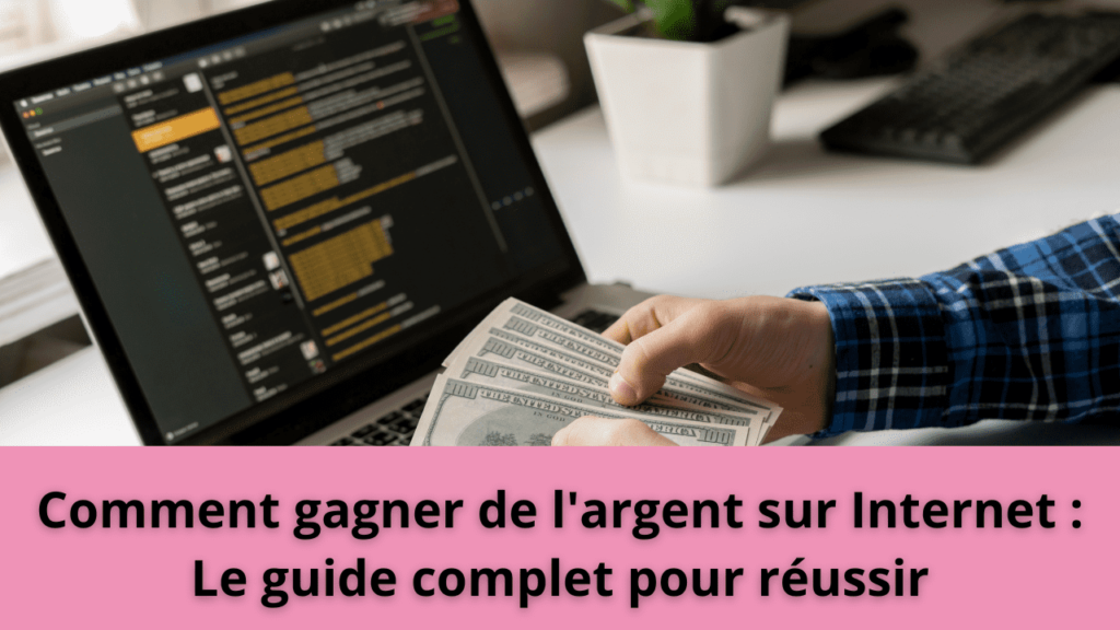 Comment gagner de l'argent sur Internet : Le guide complet pour réussir