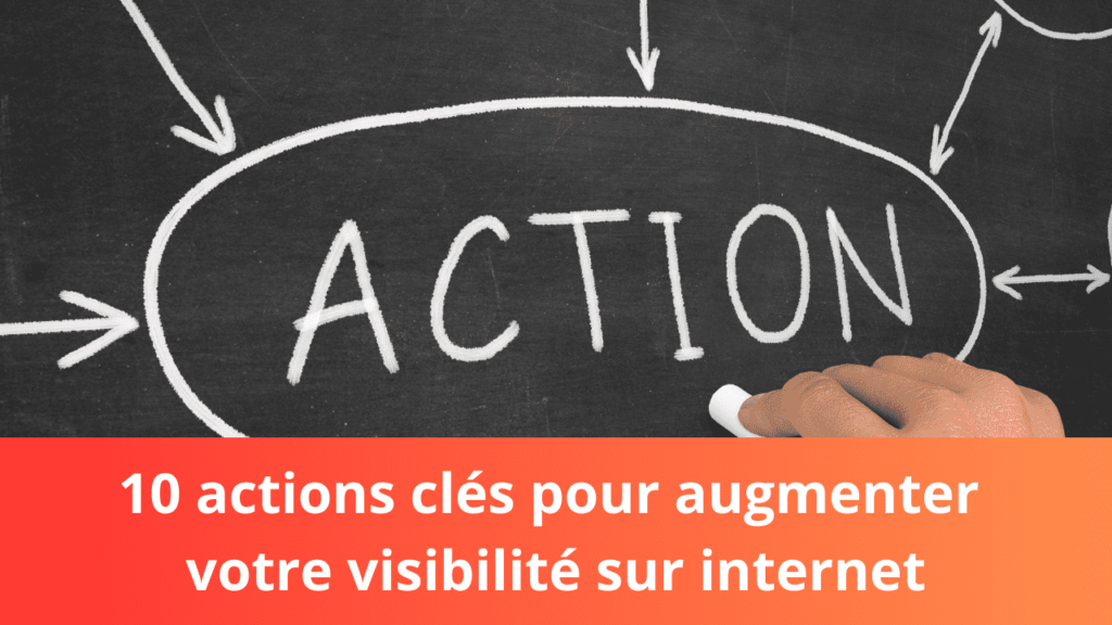 10 actions clés pour augmenter votre visibilité sur internet