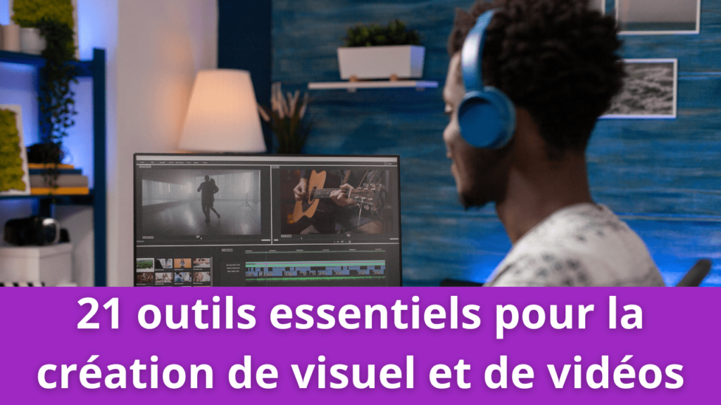 21 outils essentiels pour la création de visuel et de vidéos