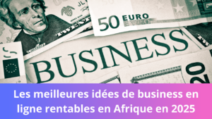 Read more about the article Les meilleures idées de business en ligne rentables en Afrique en 2025