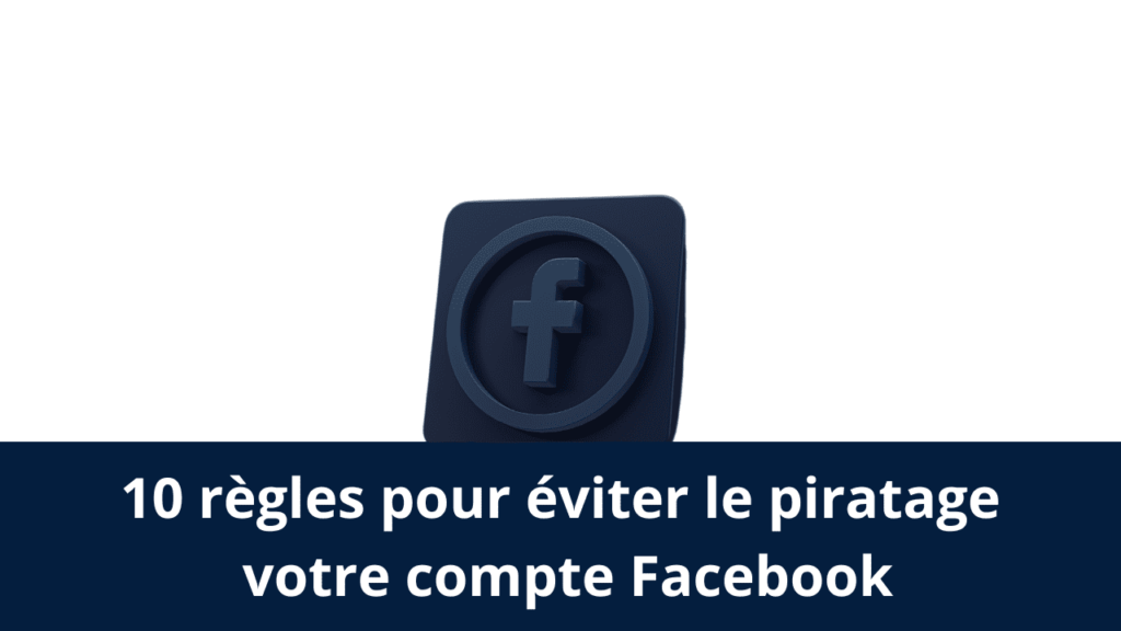 10 règles pour éviter le piratage votre compte Facebook