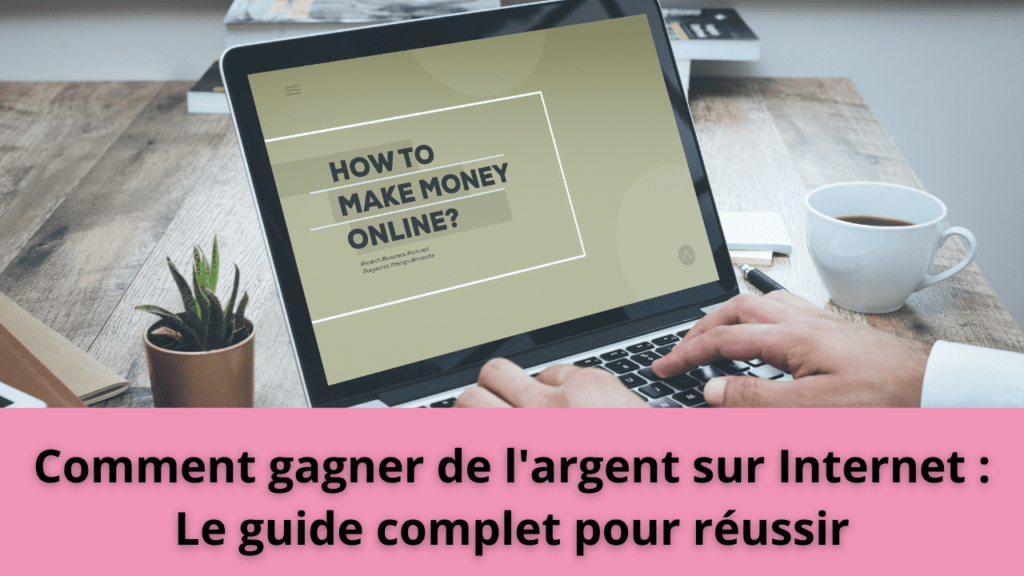 Comment gagner de l'argent sur Internet : Le guide complet pour réussir