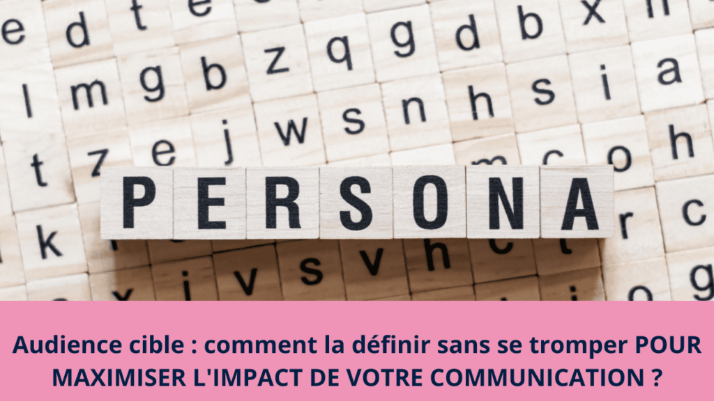 Audience cible : comment la définir sans se tromper POUR MAXIMISER L'IMPACT DE VOTRE COMMUNICATION ?