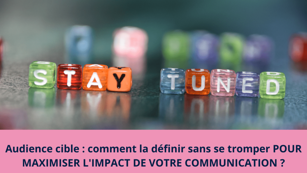 Audience cible : comment la définir sans se tromper POUR MAXIMISER L'IMPACT DE VOTRE COMMUNICATION ?