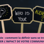 Audience cible : comment la définir sans se tromper POUR MAXIMISER L’IMPACT DE VOTRE COMMUNICATION