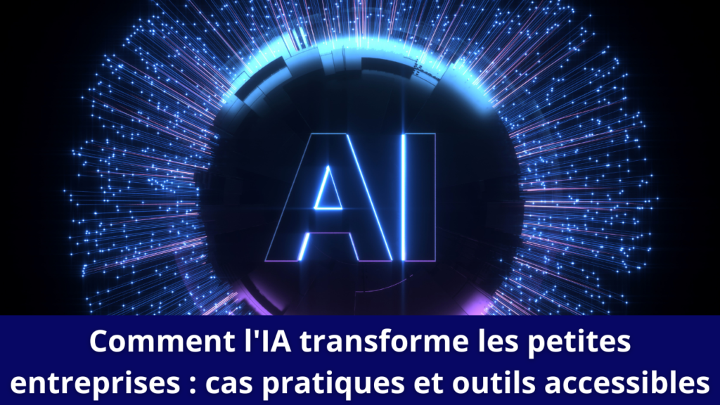 Comment l'IA transforme les petites entreprises : cas pratiques et outils accessibles