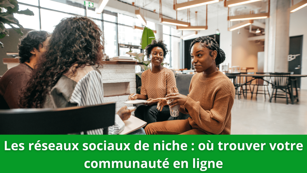 Les réseaux sociaux de niche : où trouver votre communauté en ligne