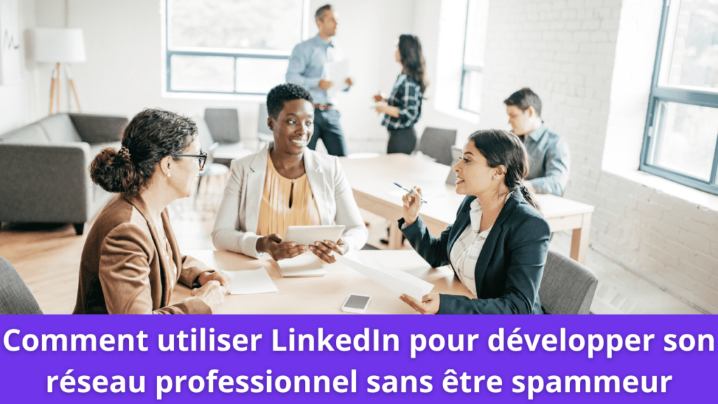 Comment utiliser LinkedIn pour développer son réseau professionnel sans être spammeur