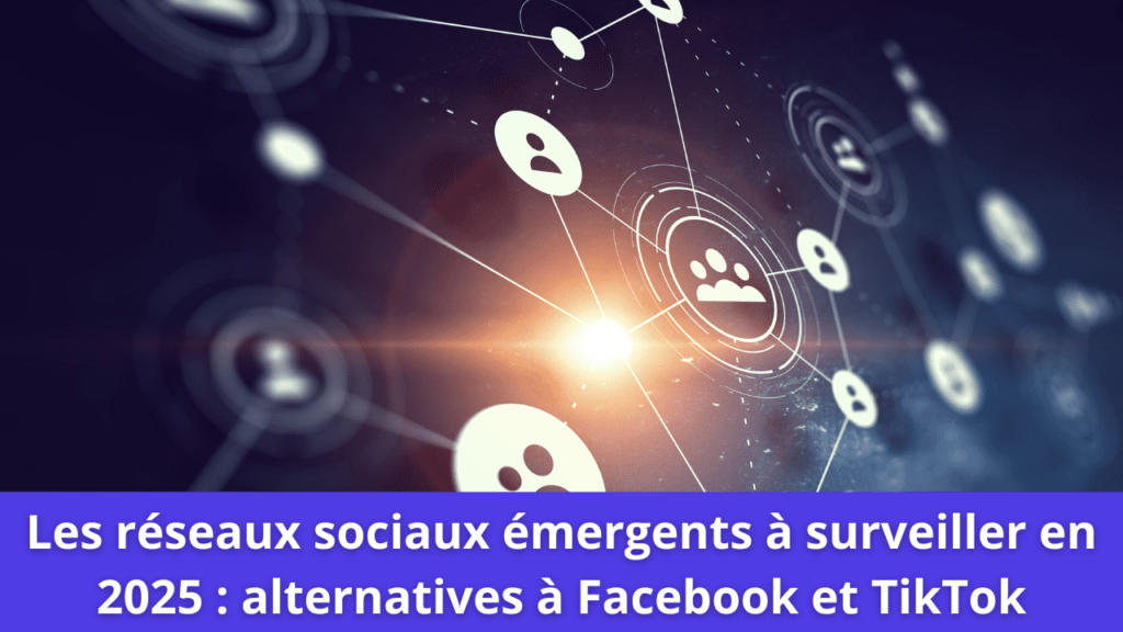 Les réseaux sociaux émergents à surveiller en 2025 : alternatives à Facebook et TikTok