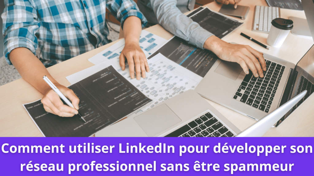 Comment utiliser LinkedIn pour développer son réseau professionnel sans être spammeur