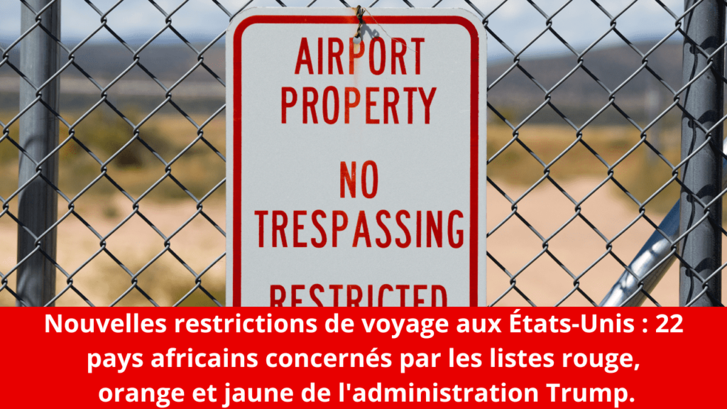 Nouvelles restrictions de voyage aux États-Unis : 22 pays africains concernés par les listes rouge, orange et jaune de l'administration Trump.