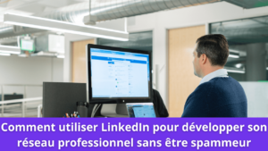 Read more about the article Comment utiliser LinkedIn pour développer son réseau professionnel sans être spammeur