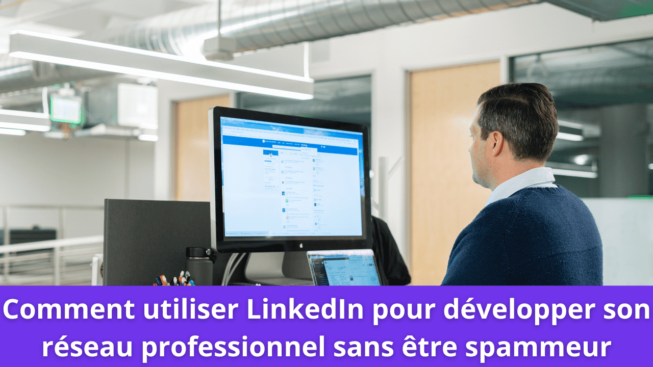 You are currently viewing Comment utiliser LinkedIn pour développer son réseau professionnel sans être spammeur