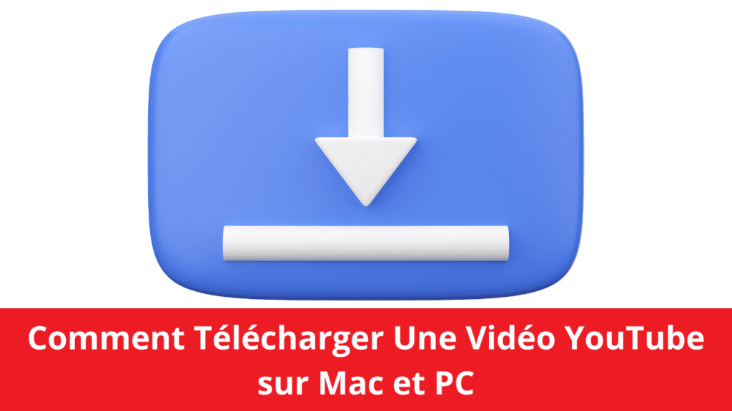 Comment Télécharger Une Vidéo YouTube sur Mac et PC