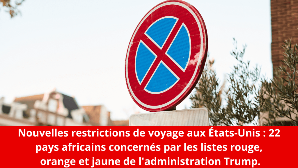 Nouvelles restrictions de voyage aux États-Unis : 22 pays africains concernés par les listes rouge, orange et jaune de l'administration Trump.