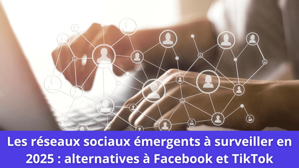 Les réseaux sociaux émergents à surveiller en 2025 : alternatives à Facebook et TikTok