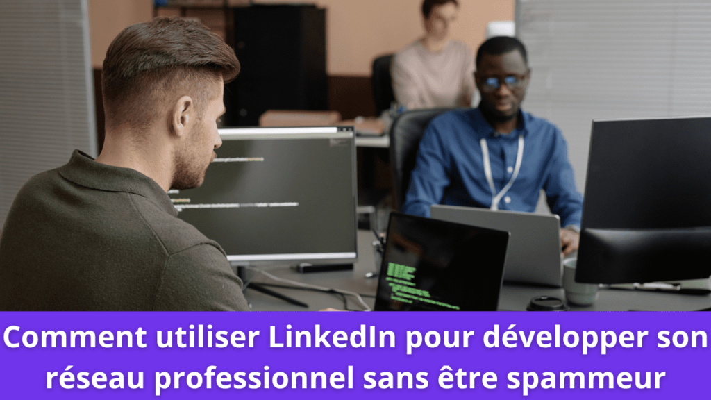 Comment utiliser LinkedIn pour développer son réseau professionnel sans être spammeur