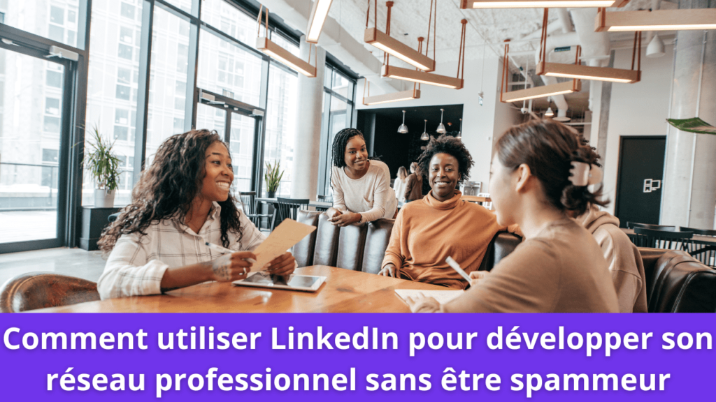 Comment utiliser LinkedIn pour développer son réseau professionnel sans être spammeur