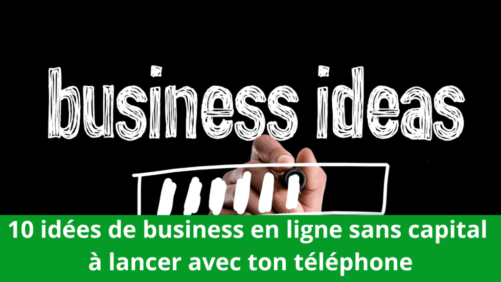10 idées de business en ligne sans capital à lancer avec ton téléphone