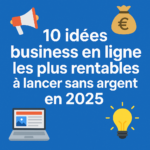 10 idées business en ligne les plus rentables à lancer sans argent en 2025