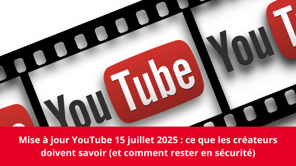 Mise à jour YouTube 15 juillet 2025 : ce que les créateurs doivent savoir (et comment rester en sécurité)